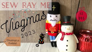 Sew Ray Me Vlogmas 2023 - Christmas in Scotland - 12 December