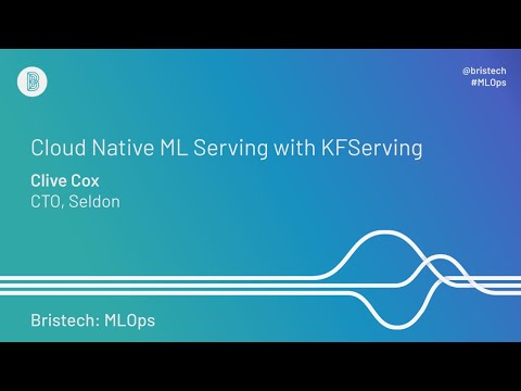 Bristech MLOps: Clive Cox - ML Serving with KFServing (Sept 2020)