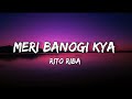 Meri Banogi Kya - Rito Riba | Official Music Lyrics Video