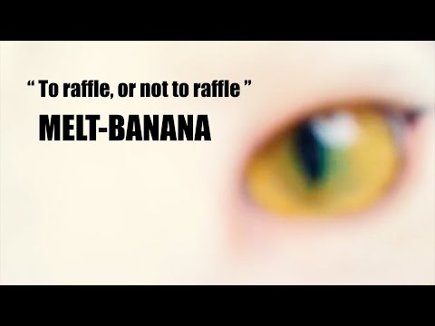 MELT-BANANA - To raffle, or not to raffle