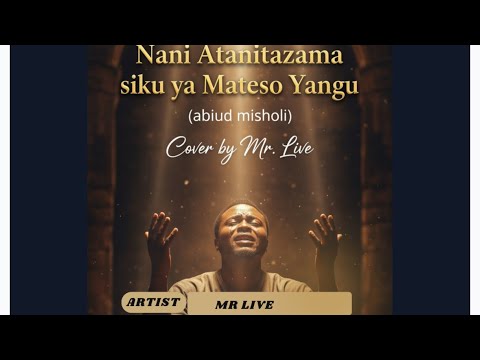 Nani atanitazama- Abiud misholi ( cover byMr live ) Officiall video Liyric