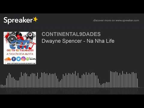 Dwayne Spencer - Na Nha Life (CONTINENTAL9DADES)