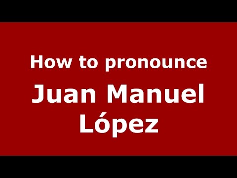 How to pronounce Juan Manuel López