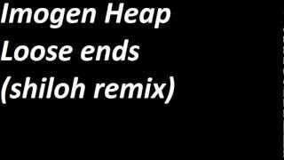 Imogen Heap - Loose Ends (Shiloh Remix)