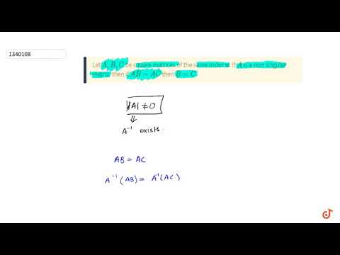 Let `A, B, C` be square matrices of the same order `n`. If `A` is a non singular matrix, then if `AB