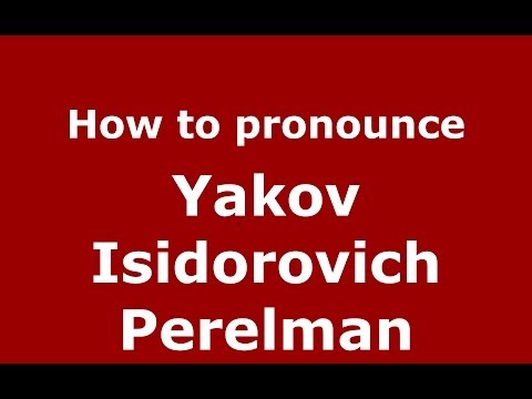 How to pronounce Yakov Isidorovich Perelman (Russian/Russia) - PronounceNames.com