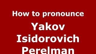 How to pronounce Yakov Isidorovich Perelman