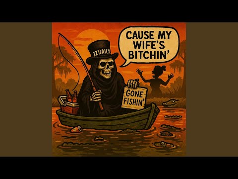 Gone Fishin' (Cause my Wife's Bitchin')