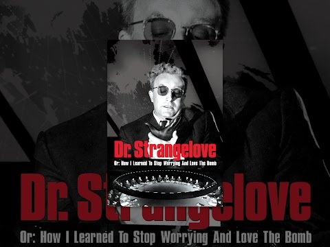 Dr. Strangelove Or: How I Learned To Stop Worrying And Love The Bomb