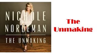 Nichole Nordeman - The Unmaking (Lyrics)