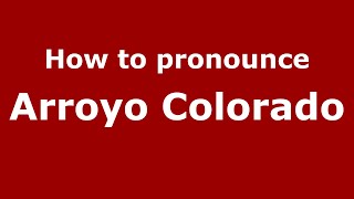 How to pronounce Arroyo Colorado