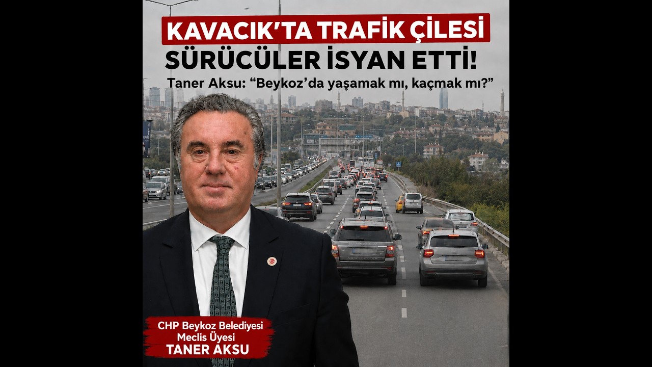 CHP’li Taner Aksu: “Kavacık’taki Trafik Artık Beykozlular İçin Çekilmez Hale Geldi”