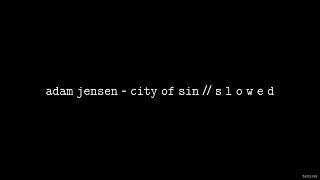 Adam Jensen - City of Sin // S L O W E D
