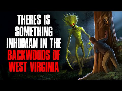 "There Is Something Inhuman in the Backwoods of West Virginia" Creepypasta