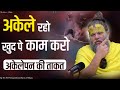 अकेले रहो खुद पे काम करो अकेलेपन की ता�