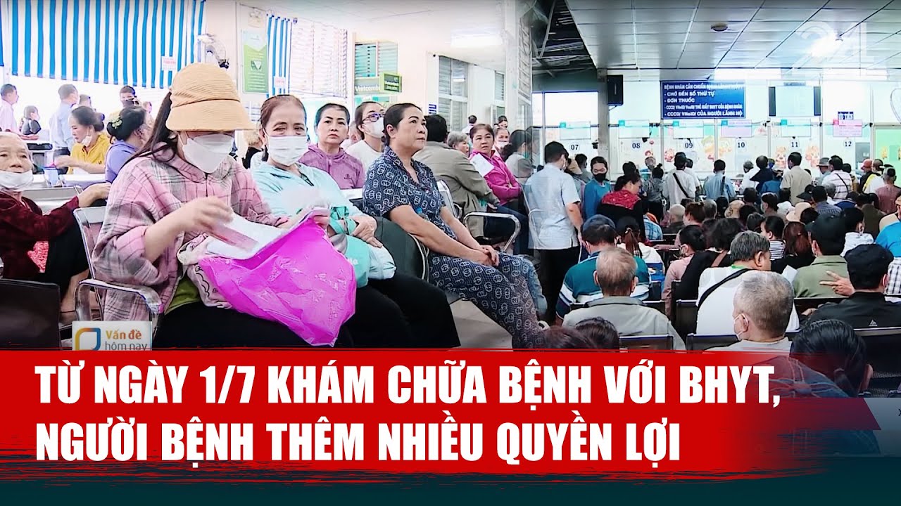 Từ ngày 1/7 khám chữa bệnh với BHYT, người bệnh thêm nhiều quyền lợi
