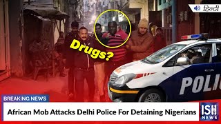 African Mob Attacks Delhi Police For Detaining Nigerians