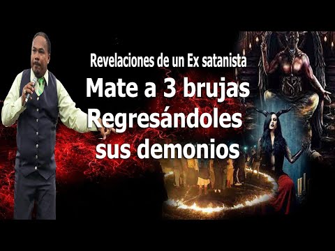 MATE A TRES BRUJAS REGRESANDOLES SUS DEMONIOS - REVELACIONES DE UN EX SATANISTA
