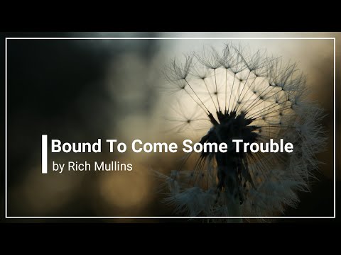 Bound To Come Some Trouble