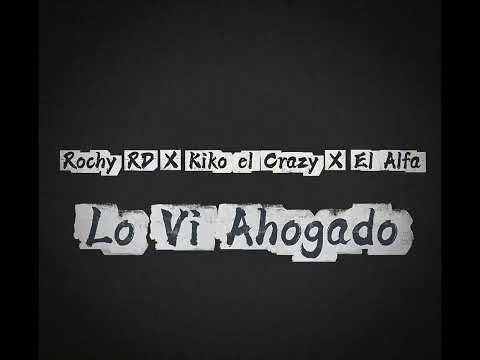 Rochy RD, Kiko El Crazy & El Alfa - Lo Vi Ahogado