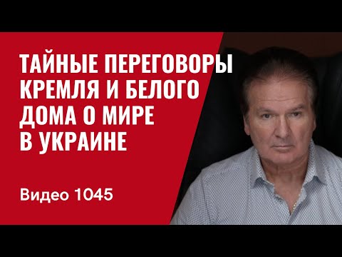 Secret negotiations between the Kremlin and the White House on peace in Ukraine /№1045/ Yuri Shvets