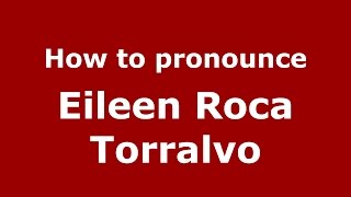 How to pronounce Eileen Roca Torralvo