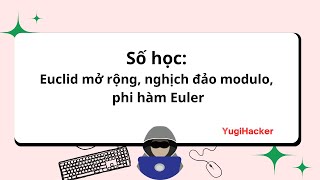 Số học : Extended euclid (Euclid mở rộng), nghịch đảo modulo, phi hàm Euler [C++]