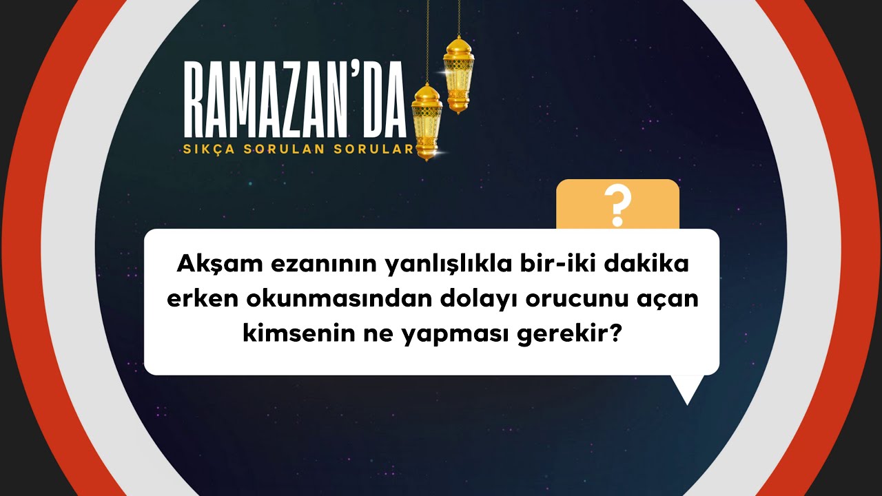 Akşam ezanının yanlışlıkla bir-iki dakika erken okunmasından dolayı orucunu açan kimsenin ne yapması gerekir?