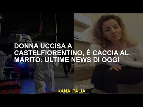 Donna uccisa a Castelfiorentino, è caccia al marito: ultime news di oggi