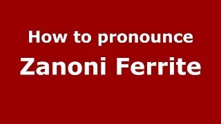 How to pronounce Zanoni Ferrite