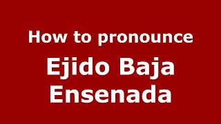 How to pronounce Ejido Baja Ensenada