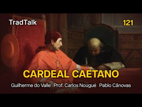 TradTalk Podcast 121 - Vida e Obra do Cardeal Caetano (com Prof. Carlos Nougué e Pablo Cânovas)