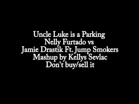 MASHUP: Uncle Luke is a Parking (Nelly Furtado vs Jamie Drastik Ft. Jump Smokers