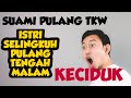 SUAMI PULANG TKW ISTRI SELINGKUH PULANG TENGAH MALAM TIAP HARI BERSAMA COWOK LAIN