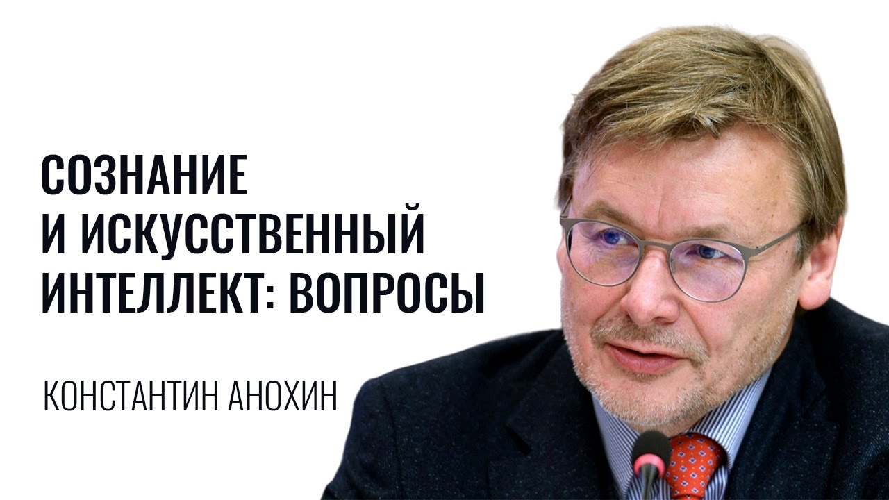 Сознание и искусственный интеллект: вопросы. Константин Анохин
