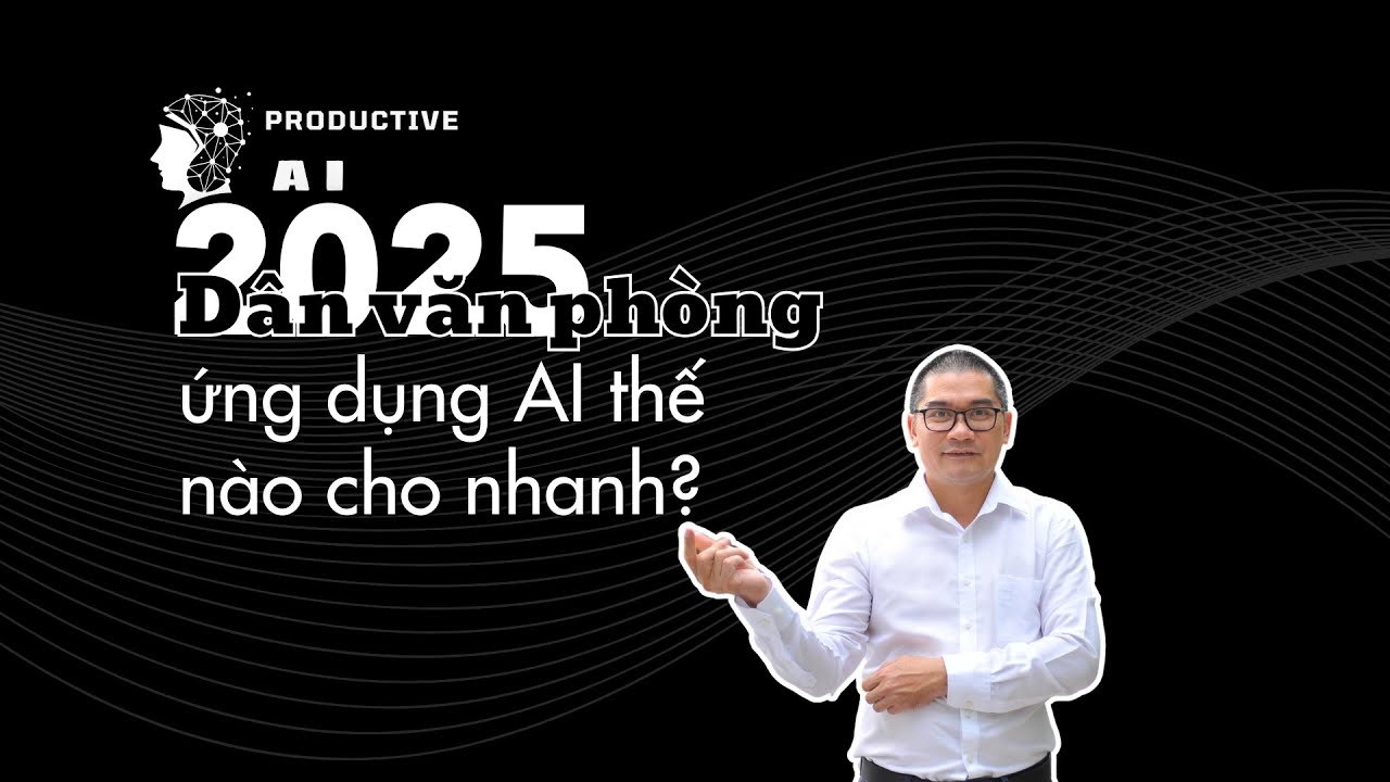 Sự Thật Về AI – Dân Văn Phòng Dùng AI Thế Nào Cho Nhanh & Hiệu Quả?