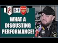 WHAT A DISGUSTING PERFORMANCE | FULHAM 2-1 ARSENAL | MATCH REACTION