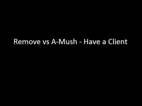 Remove vs A-Mush - Have a Client