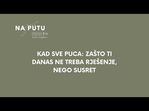 NA PUTU - Marko Matijašević, Kad sve puca: Zašto ti danas ne treba rješenje, nego Susret
