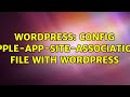 Wordpress: Config apple-app-site-association file with wordpress