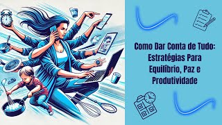 Como Dar Conta de Tudo: Estratégias Para Equilíbrio, Paz e Produtividade