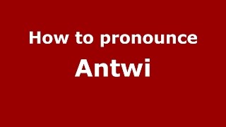 How to pronounce Antwi