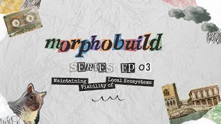 MorphoBuild eps.03 – Maintaining Viability of Local Ecosystems