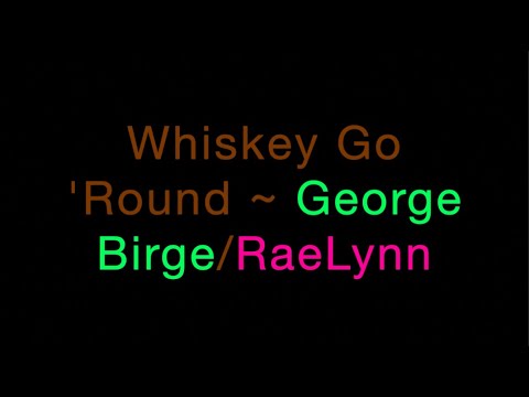 Whiskey Go 'Round ~ George Birge/RaeLynn Lyrics