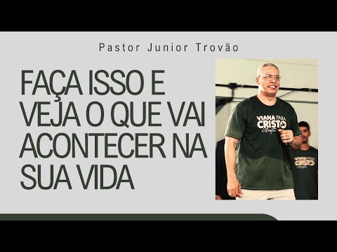 PR JUNIOR TROVÃO I FAÇA ISSO E VEJA O QUE VAI ACONTECER NA SUA VIDA I MENSAGEM COMPLETA