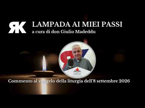 Lampada ai miei passi. Commento al Vangelo del 8 settembre 2026