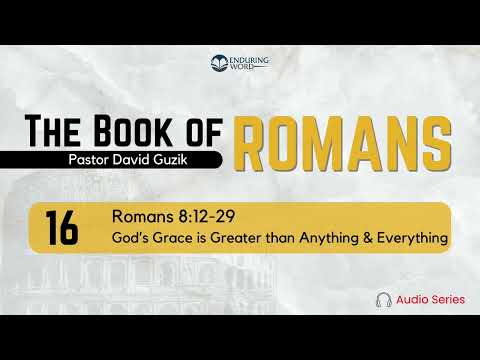 Romans 8:12-29 – God's Grace is Greater than Anything & Everything