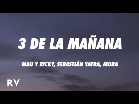 Mau y Ricky, Sebastián Yatra, Mora - 3 de La Mañana (Letra/Lyrics)
