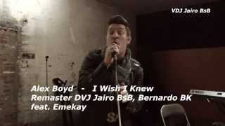 Alex Boyd -  I Wish I Knew -  DVJ Jairo BsB, Bernardo BK feat  Emekay