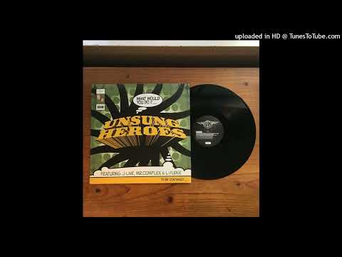 Unsung Heroes FT. J-Live, L-Fudge, Mr. Complex - What Would You Do? (Original Version)